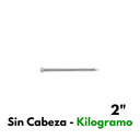 Clavo Sin Cabeza 2", Sin Cabeza, Por Kilogramo [44497]